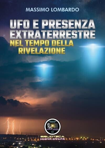 UFO E Presenza Extraterrestre Nel Tempo Della Rivelazione di Massimo Lombardo, 