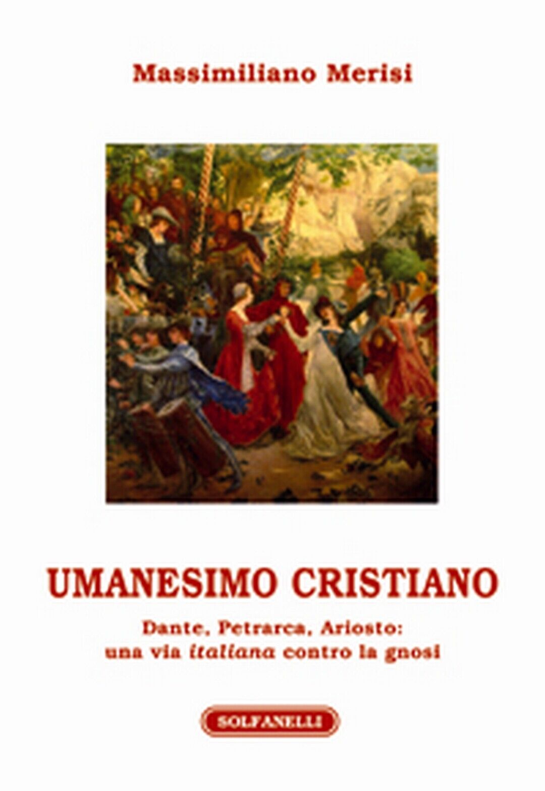 UMANESIMO CRISTIANO Dante, Petrarca, Ariosto: una via italiana contro la gnosi