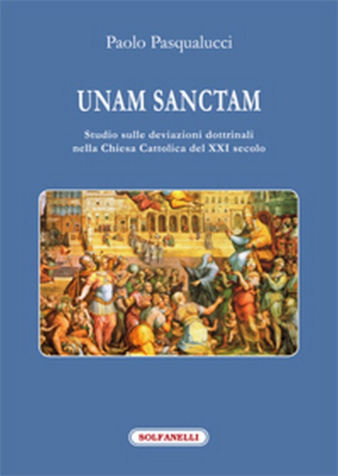 UNAM SANCTAM  di Paolo Pasqualucci,  Solfanelli Edizioni