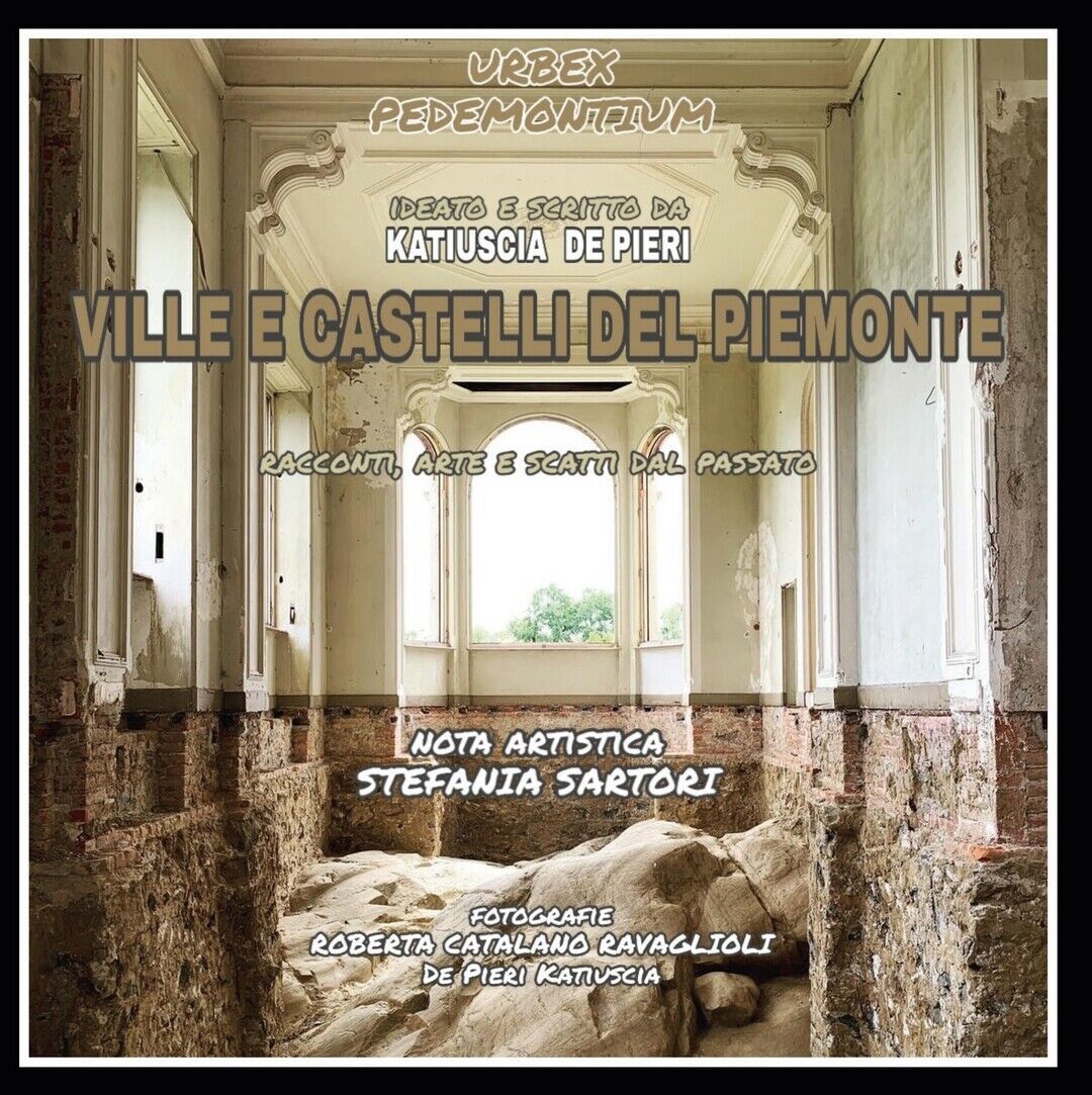 URBEX PEDEMONTIUM - Ville e castelli del Piemonte  di Katiuscia De Pieri,  2020