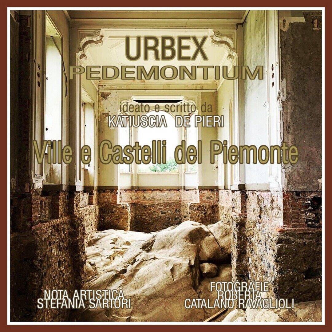 URBEX - Ville e Castelli del Piemonte, Katiuscia De Pieri,  2019,  Youcanprint
