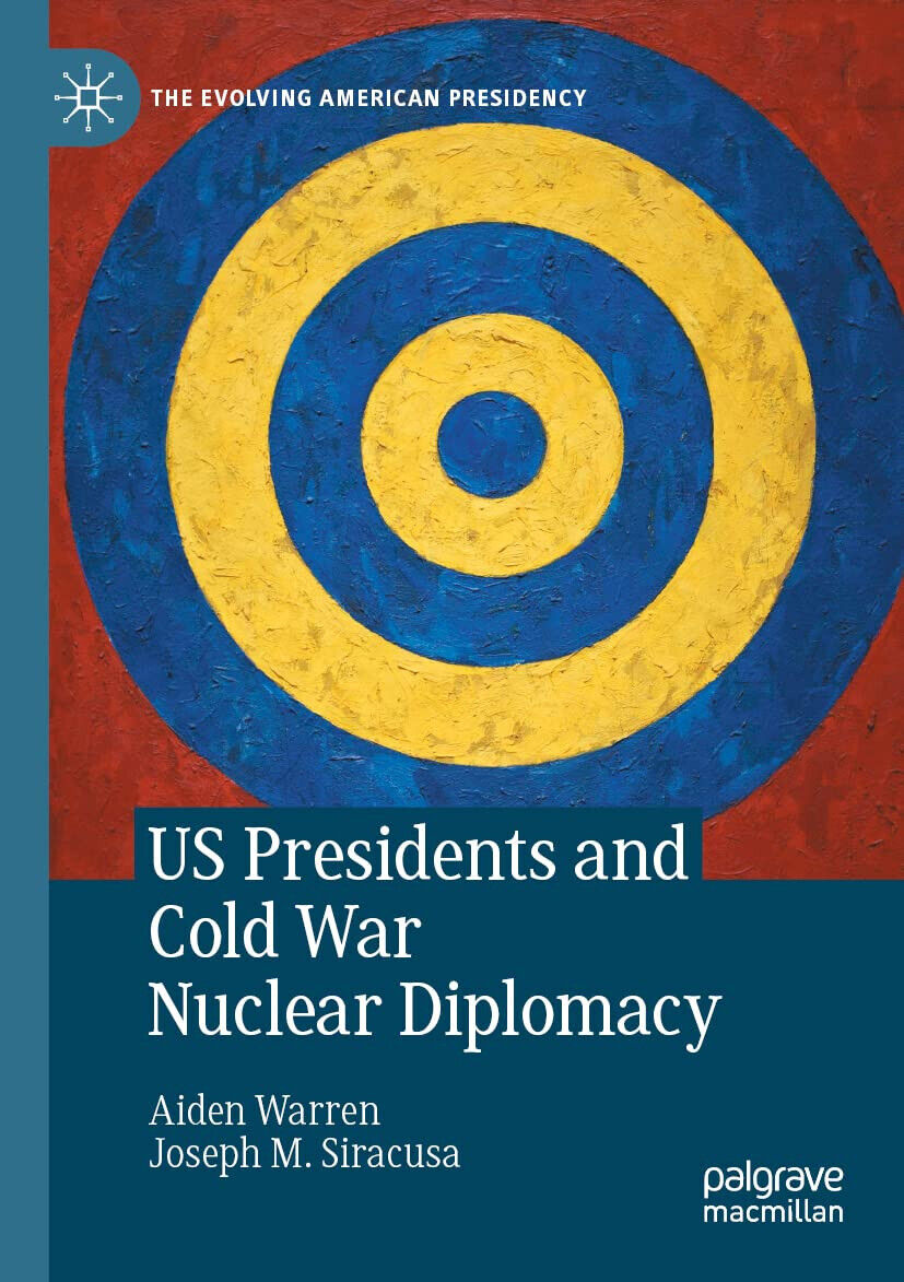 US Presidents And Cold War Nuclear Diplomacy - Aiden Warren, Joseph M. Siracusa
