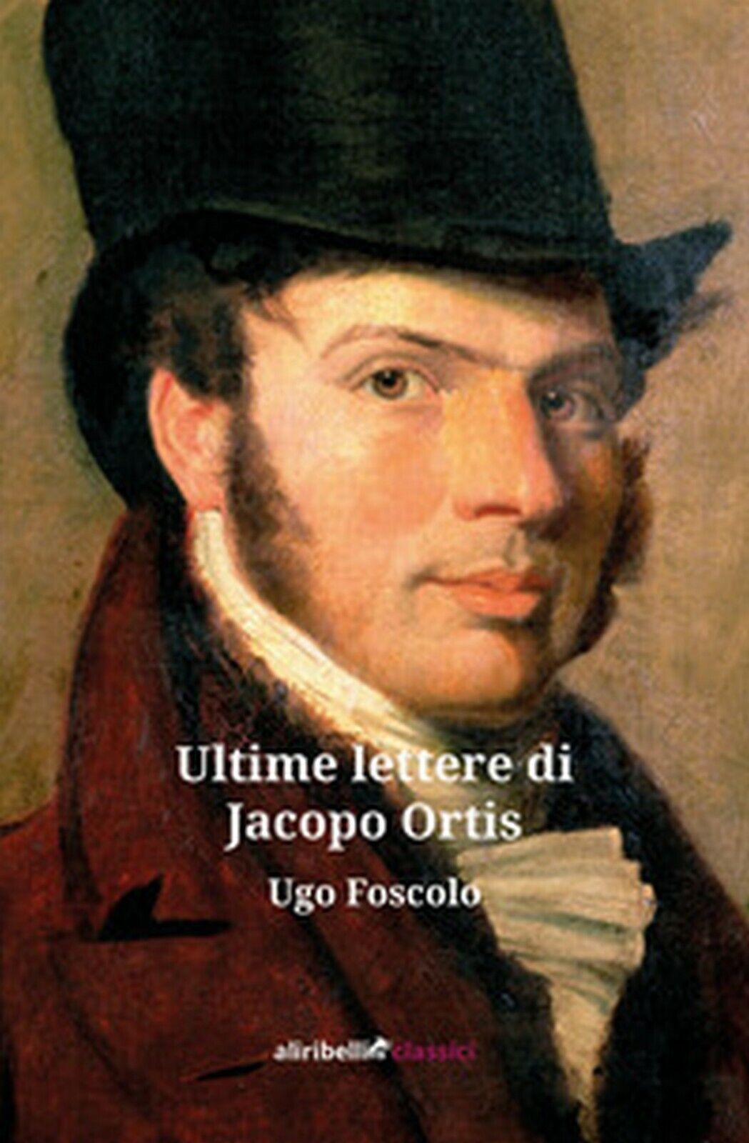 Ultime lettere di Jacopo Ortis  di Foscolo Ugo,  2019,  Ali Ribelli Edizioni