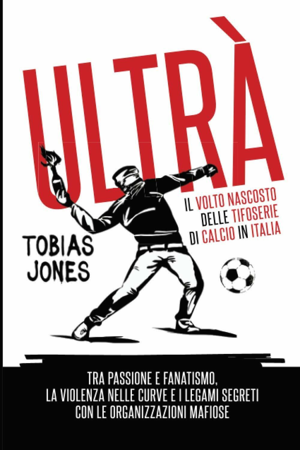 Ultr?. Il volto nascosto delle tifoserie di calcio in Italia -Tobias Jones- 2020