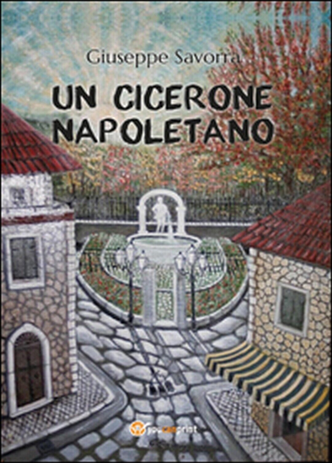 Un Cicerone napoletano  di Giuseppe Savorra,  2015,  Youcanprint 