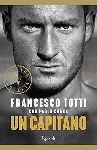 Un capitano - Francesco Totti, Paolo Cond? - Rizzoli, 2019