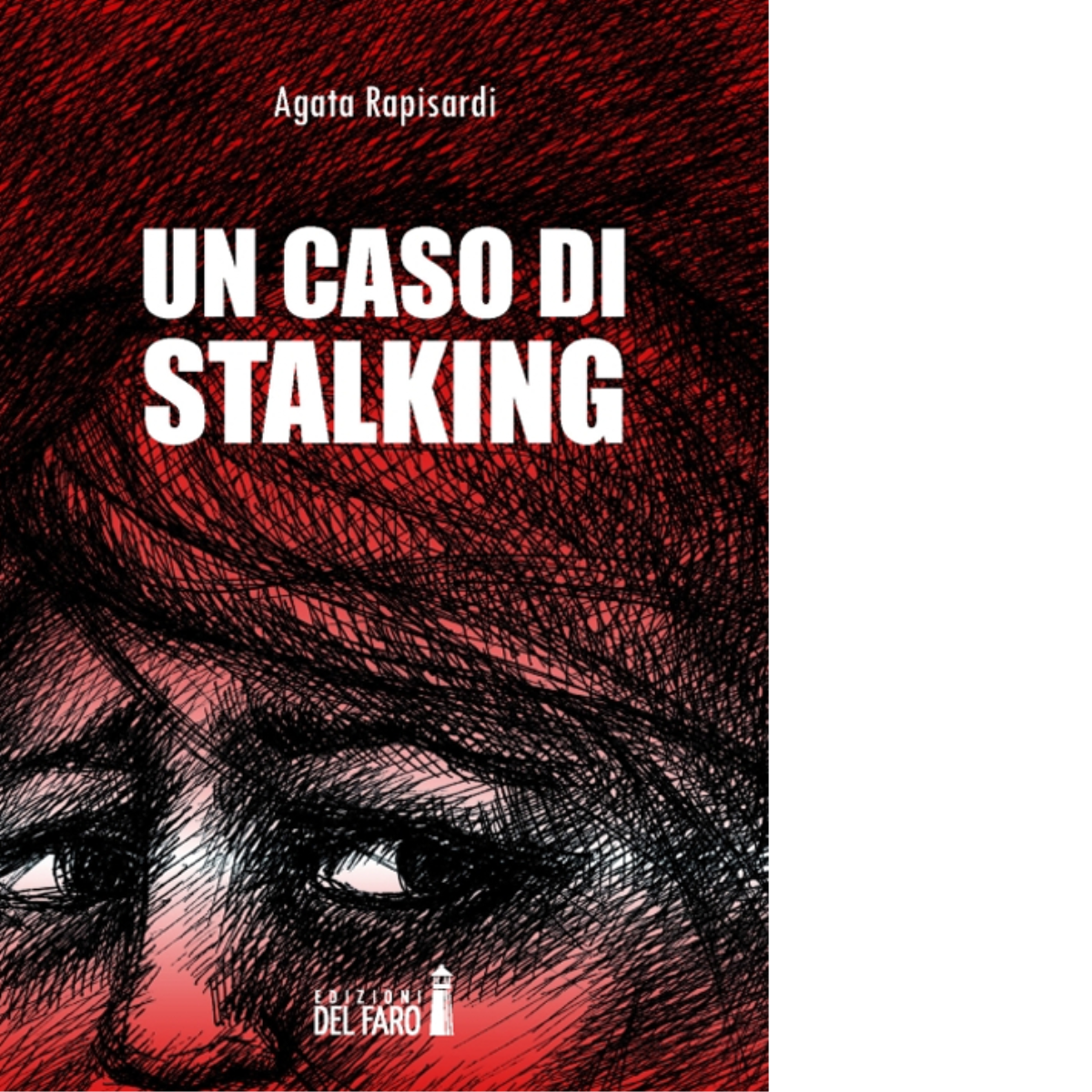 Un caso di stalking di Agata Rapisardi - Edizioni Del Faro, 2014