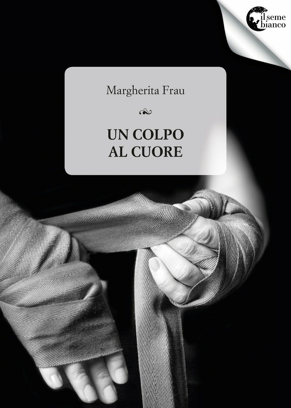 Un colpo al cuore - Margherita Frau - Il Seme Bianco, 2017