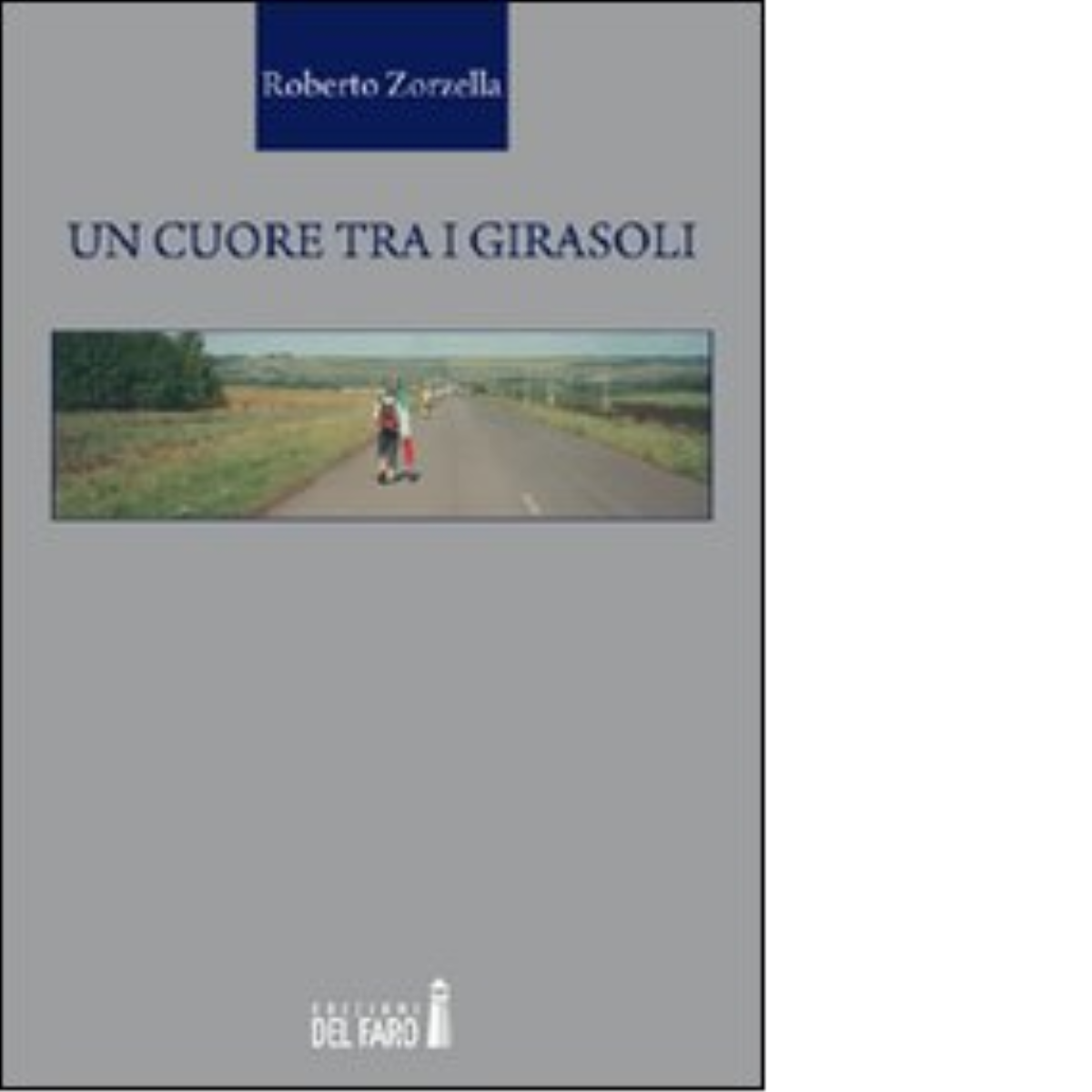 Un cuore tra i girasoli di Zorzella Roberto - Edizioni Del Faro, 2012