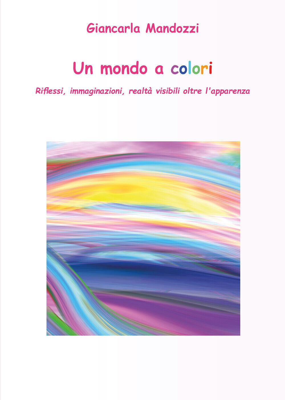 Un mondo a colori - di Giancarla Mandozzi,  2018,  Youcanprint
