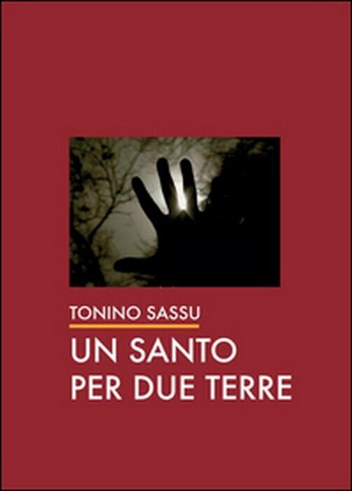 Un santo per due terre - Tonino Sassu,  2014,  Youcanprint