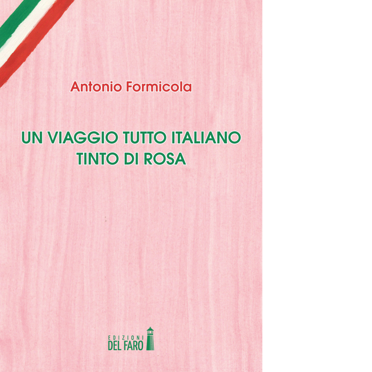 Un viaggio tutto italiano tinto di rosa di Antonio Formicola - Del Faro, 2017