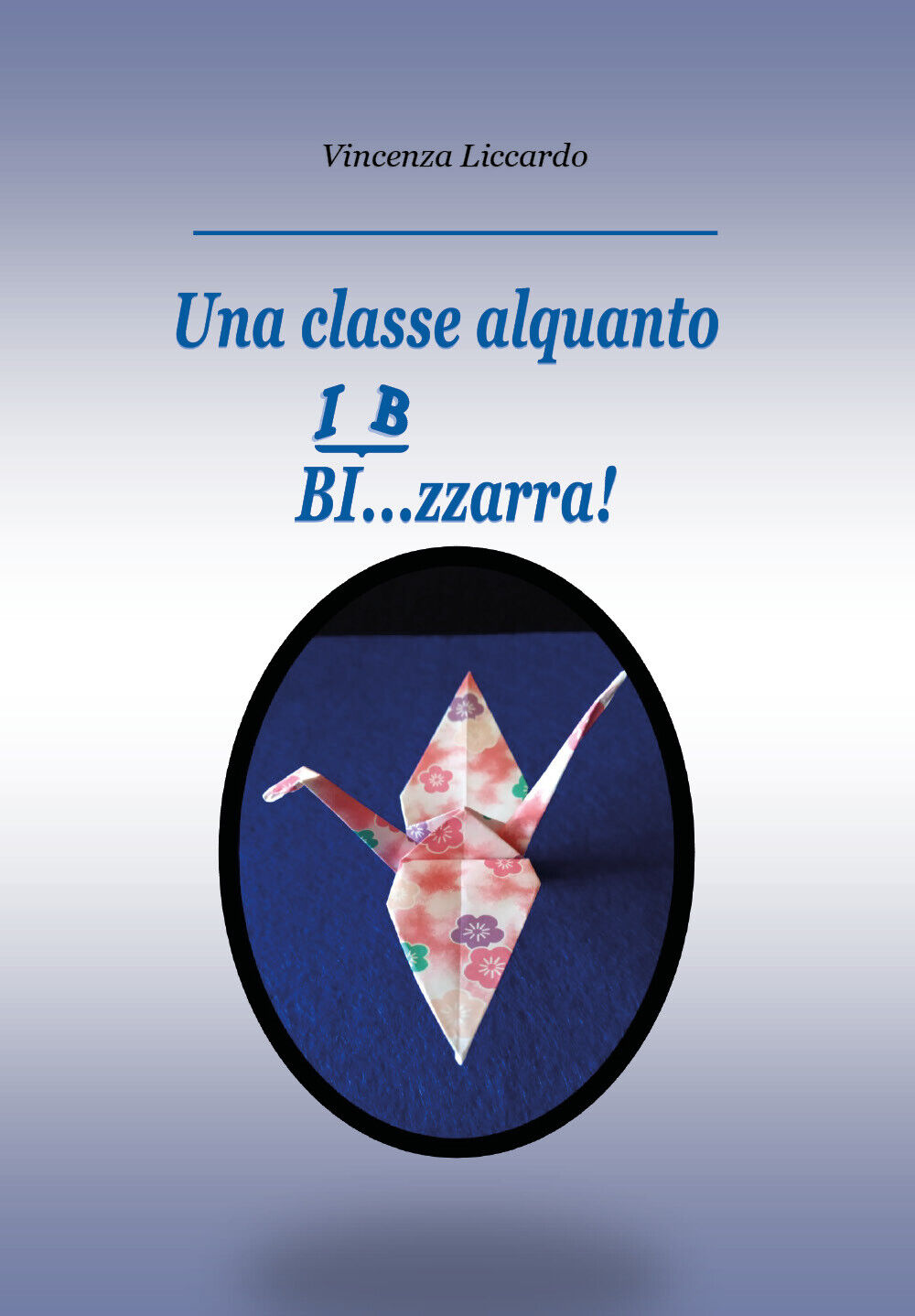 Una classe alquanto bi... zzarra! di Vincenza Liccardo,  2021,  Youcanprint