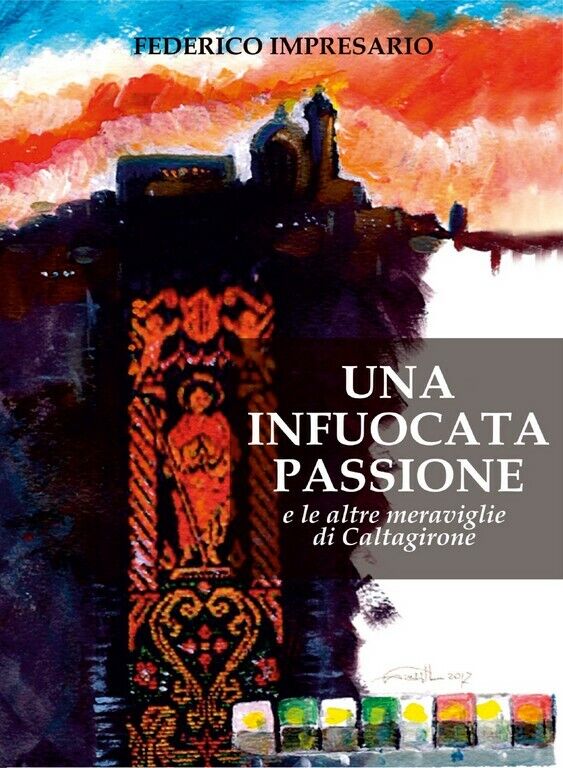 Una infuocata passione e le altre meraviglie di Caltagirone  di Federico Impresa