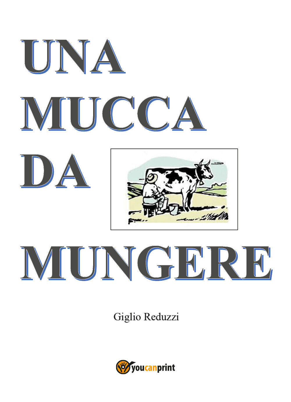 Una mucca da mungere di Giglio Reduzzi,  2018,  Youcanprint