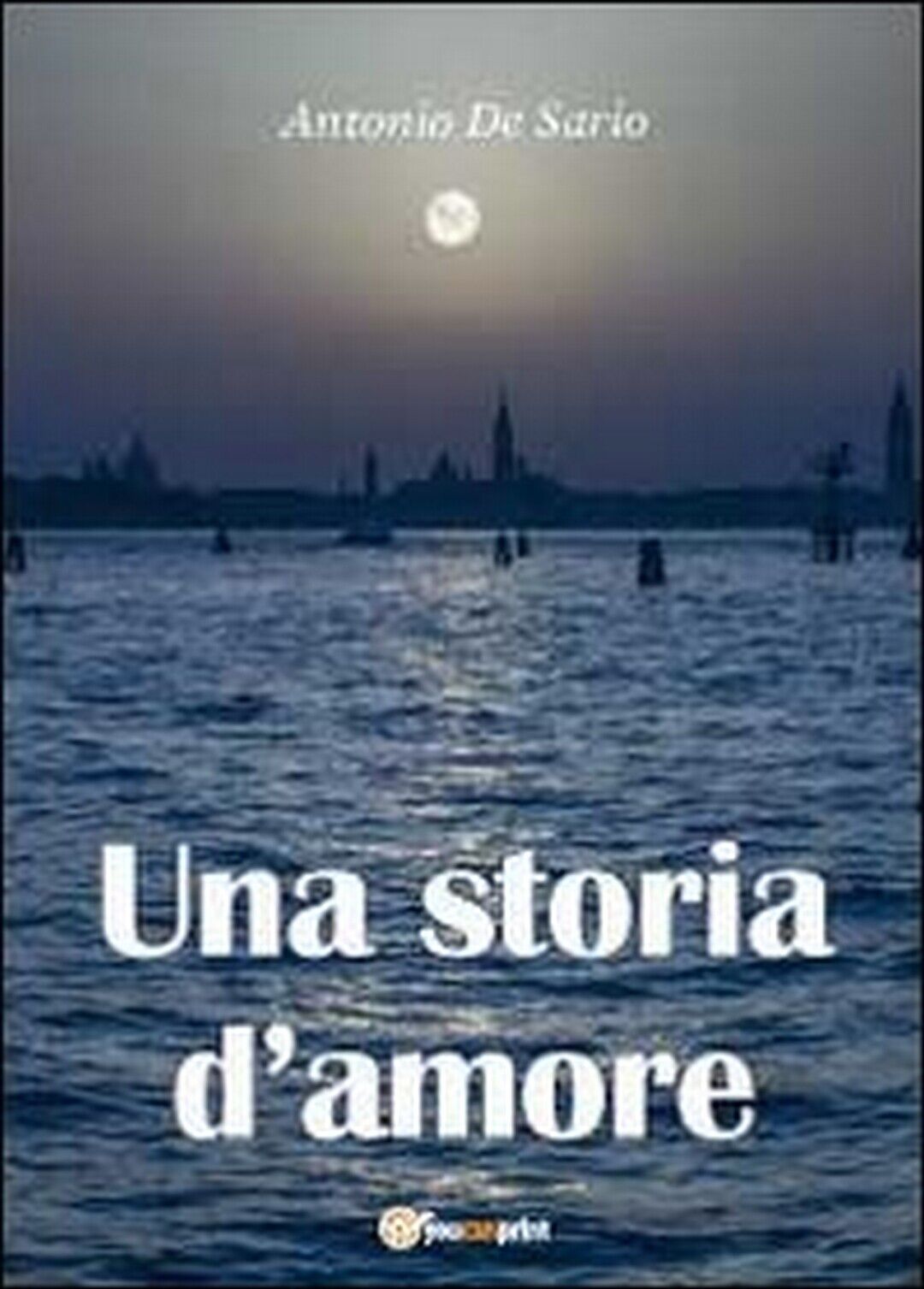Una storia d'amore  di I Antonio De Sario,  2012,  Youcanprint