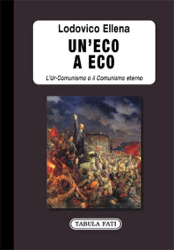 Un?eco a Eco. L'Ur-Comunismo o il Comunismo eterno di Lodovico Ellena,  2020,  T