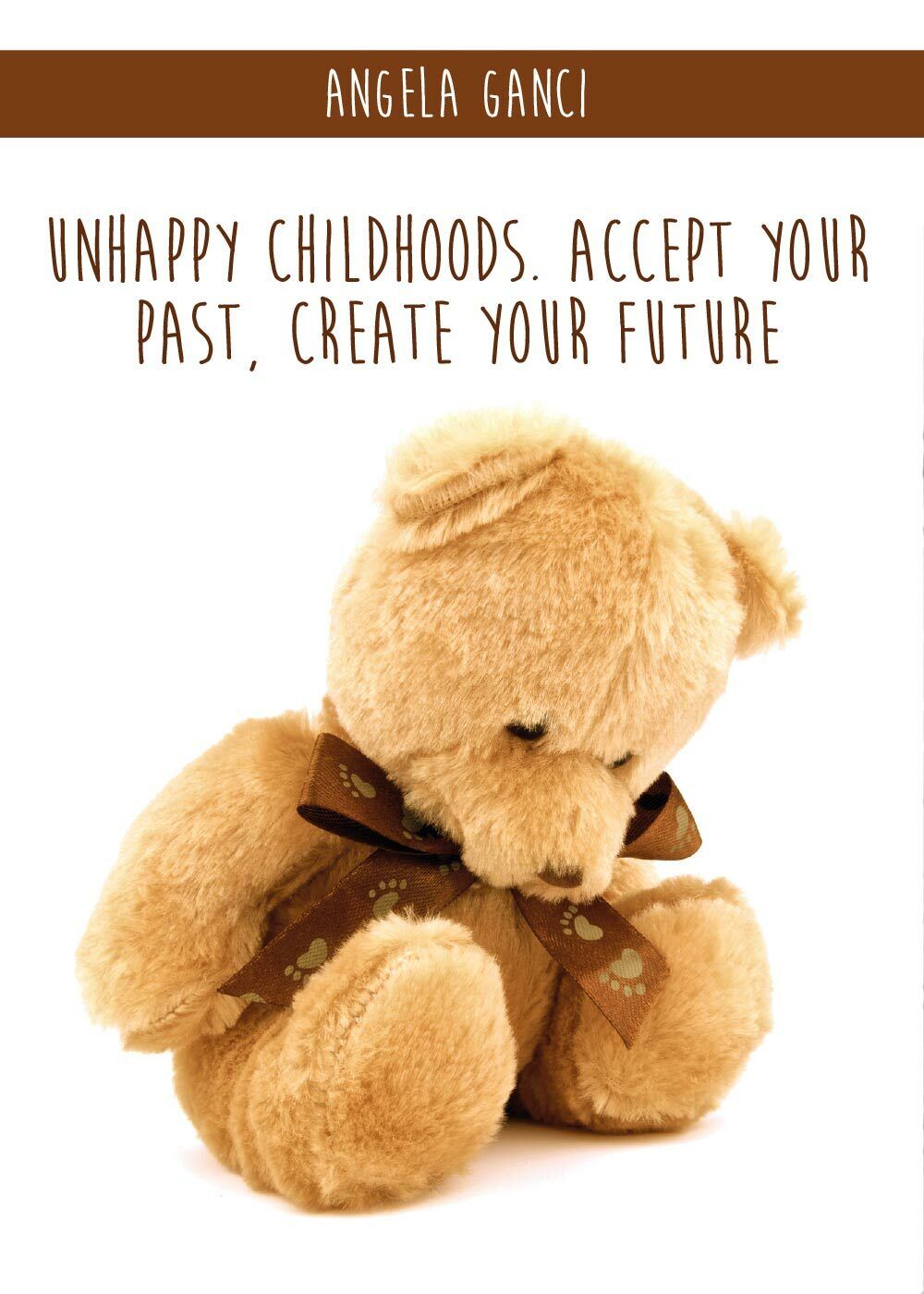 Unhappy Childhoods. Accept Your Past, Create Your Future - ER
