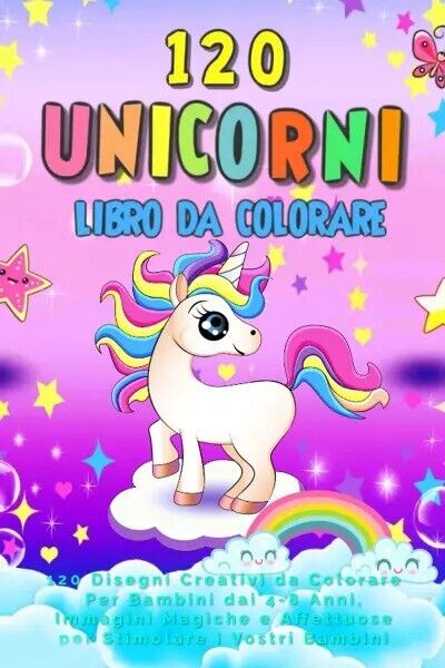 Unicorni Libro da Colorare: 120 Disegni Creativi da Colorare Per Bambini dai 4-8