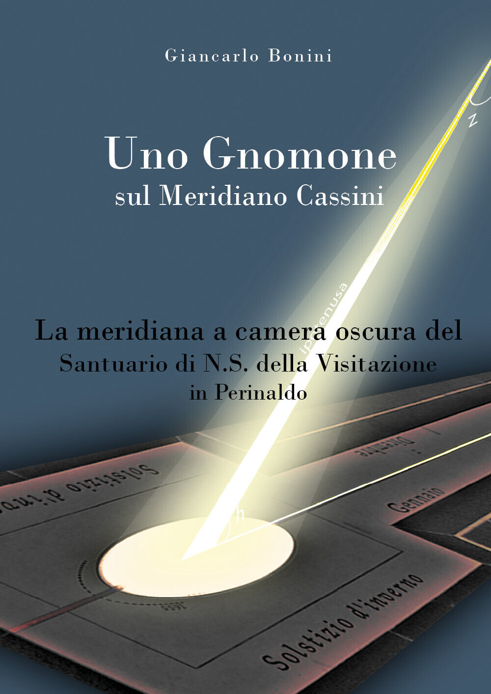 Uno Gnomone sul Meridiano Cassini -  Giancarlo Bonini,  2019,  Youcanprint