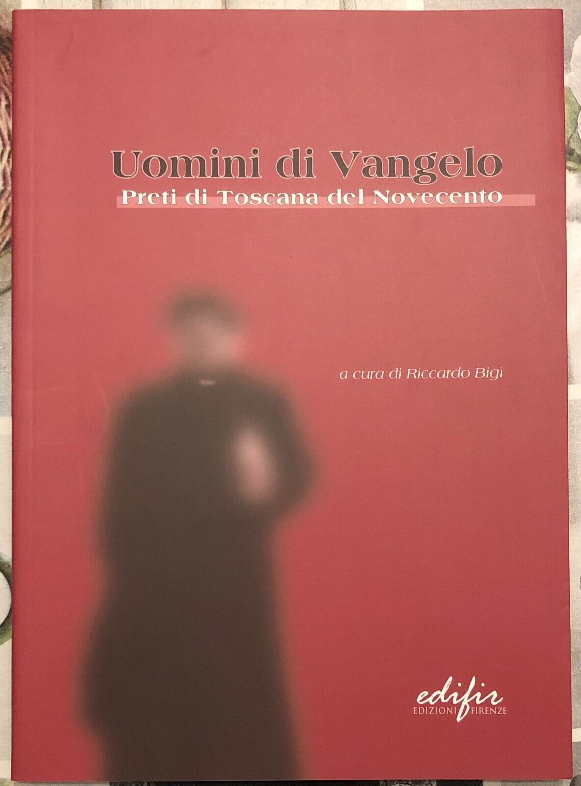 Uomini di Vangelo. Preti di Toscana del Novecento di Riccardo Bigi, 2003, Edi