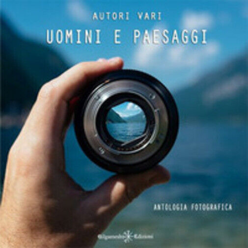 Uomini e paesaggi. Antologia fotografica. Ediz. illustrata di Aa.vv., 2019, Youc