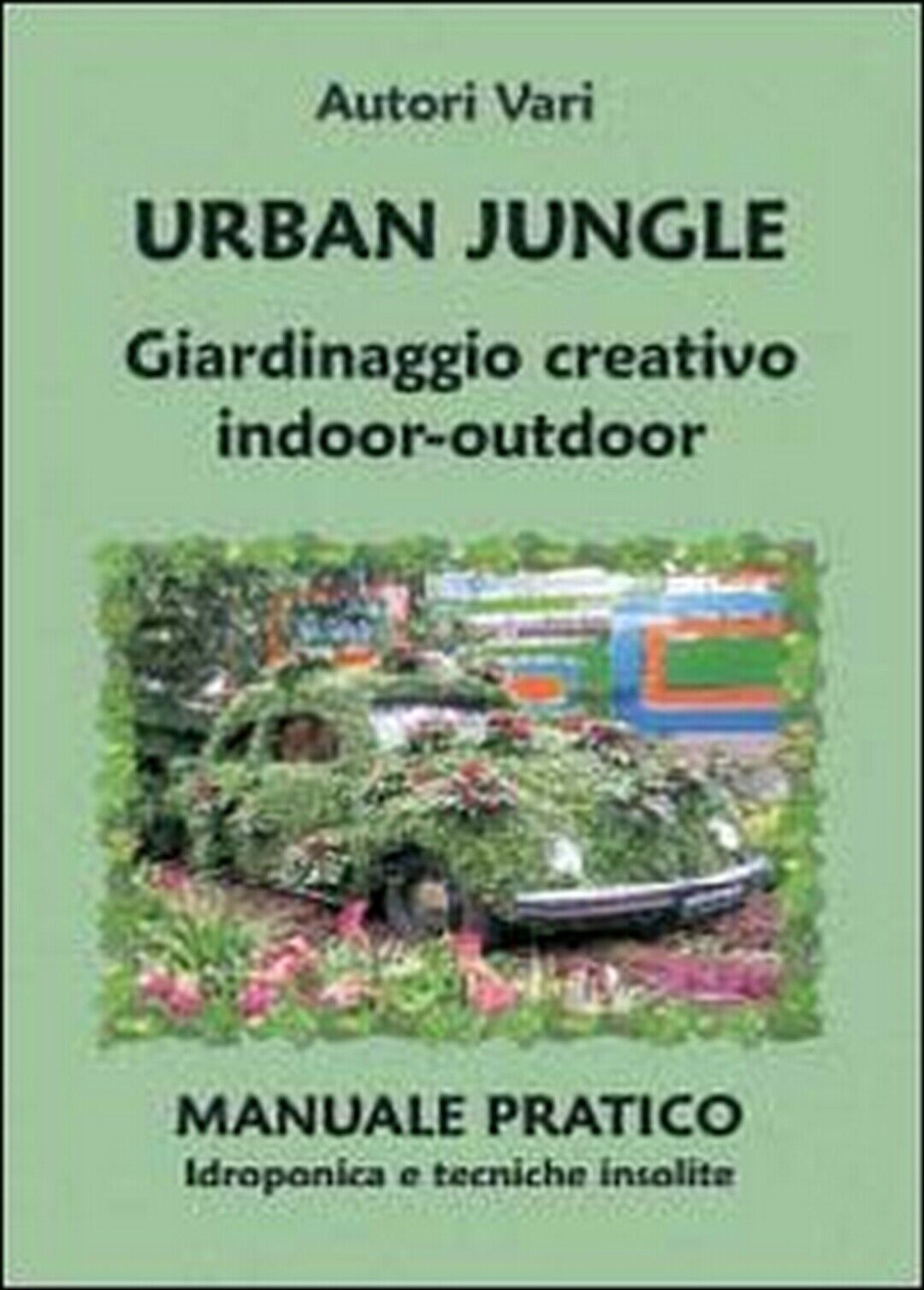 Urban jungle. Giardinaggio creativo indoor-outdoor. Manuale pratico. Idroponica 