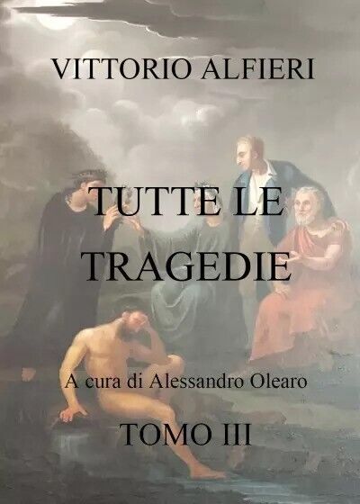  V.A. Tutte le tragedie Tomo III di Alessandro Olearo, 2023, Youcanprint