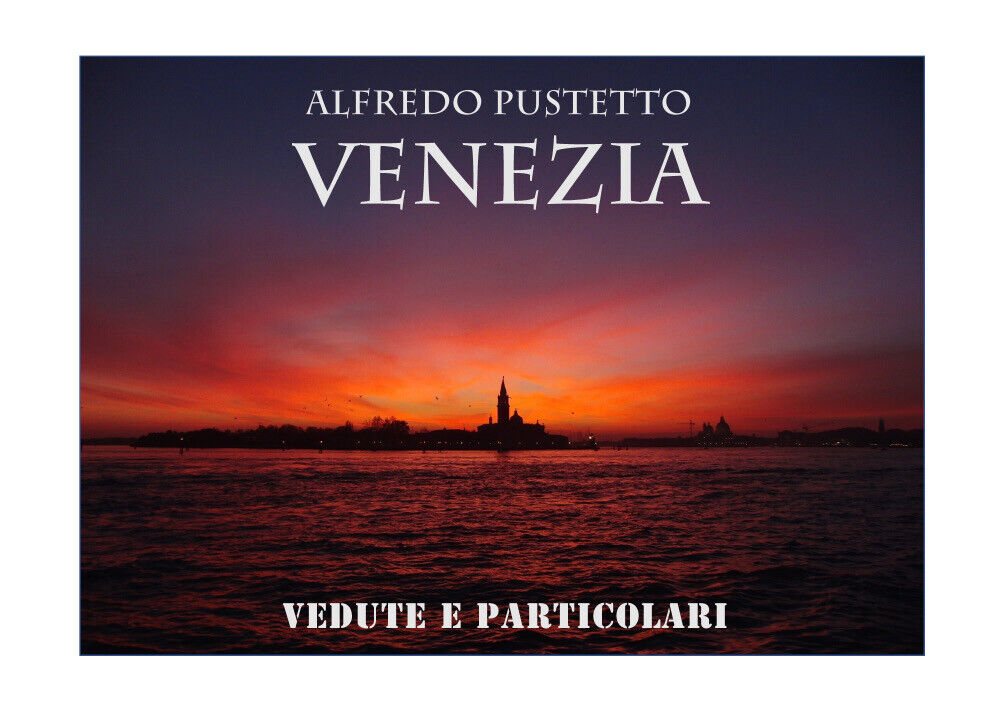 VENEZIA vedute e particolari  di Alfredo Pustetto,  2021,  Youcanprint