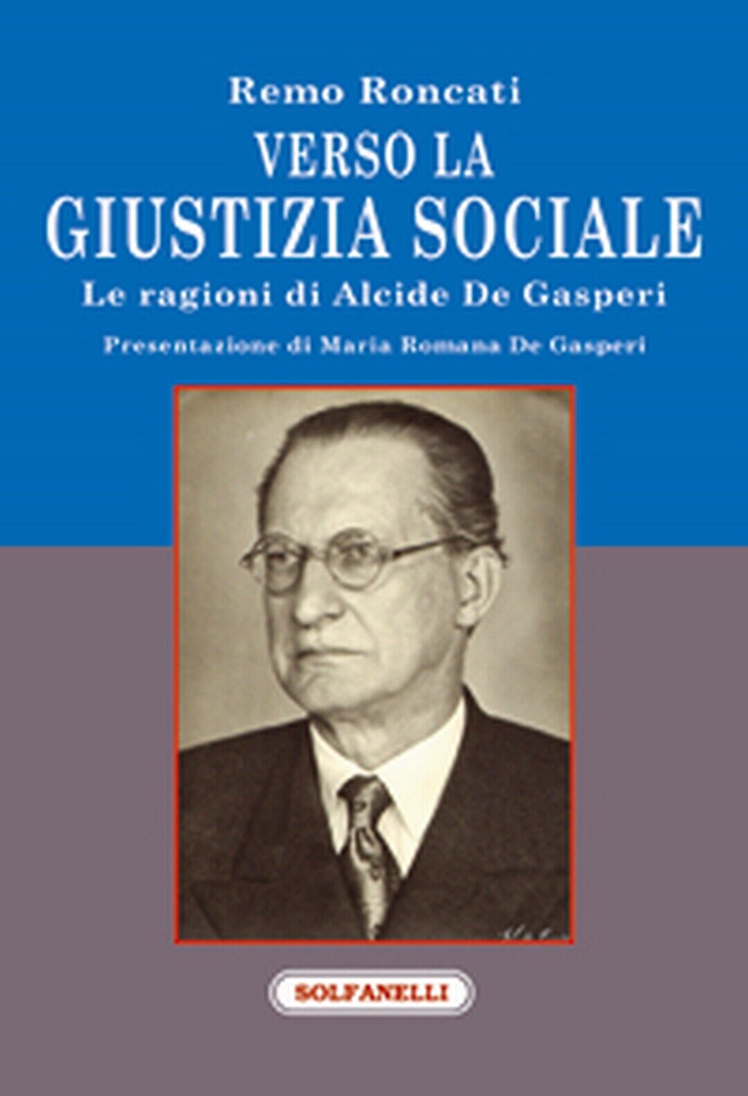 VERSO LA GIUSTIZIA SOCIALE Le ragioni di Alcide De Gasperi  di Remo Roncati