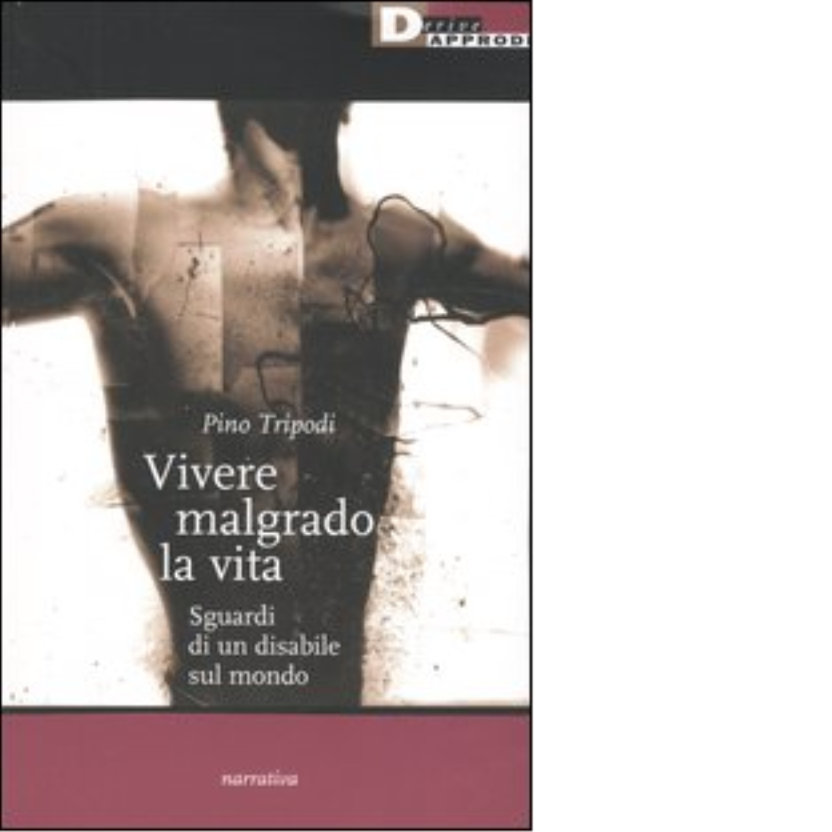 VIVERE MALGRADO LA VITA. di PINO TRIPODI - DeriveApprodi editore, 2004