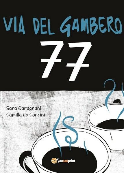 Via del gambero 77  di Sara Garagnani, Camilla De Concini,  2017,  Youcanpri- ER