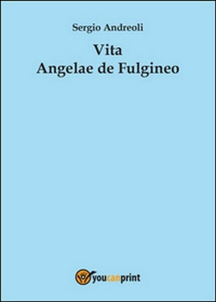 Vita Angelae de Fulgineo  di Sergio Andreoli,  2015,  Youcanprint  -ER