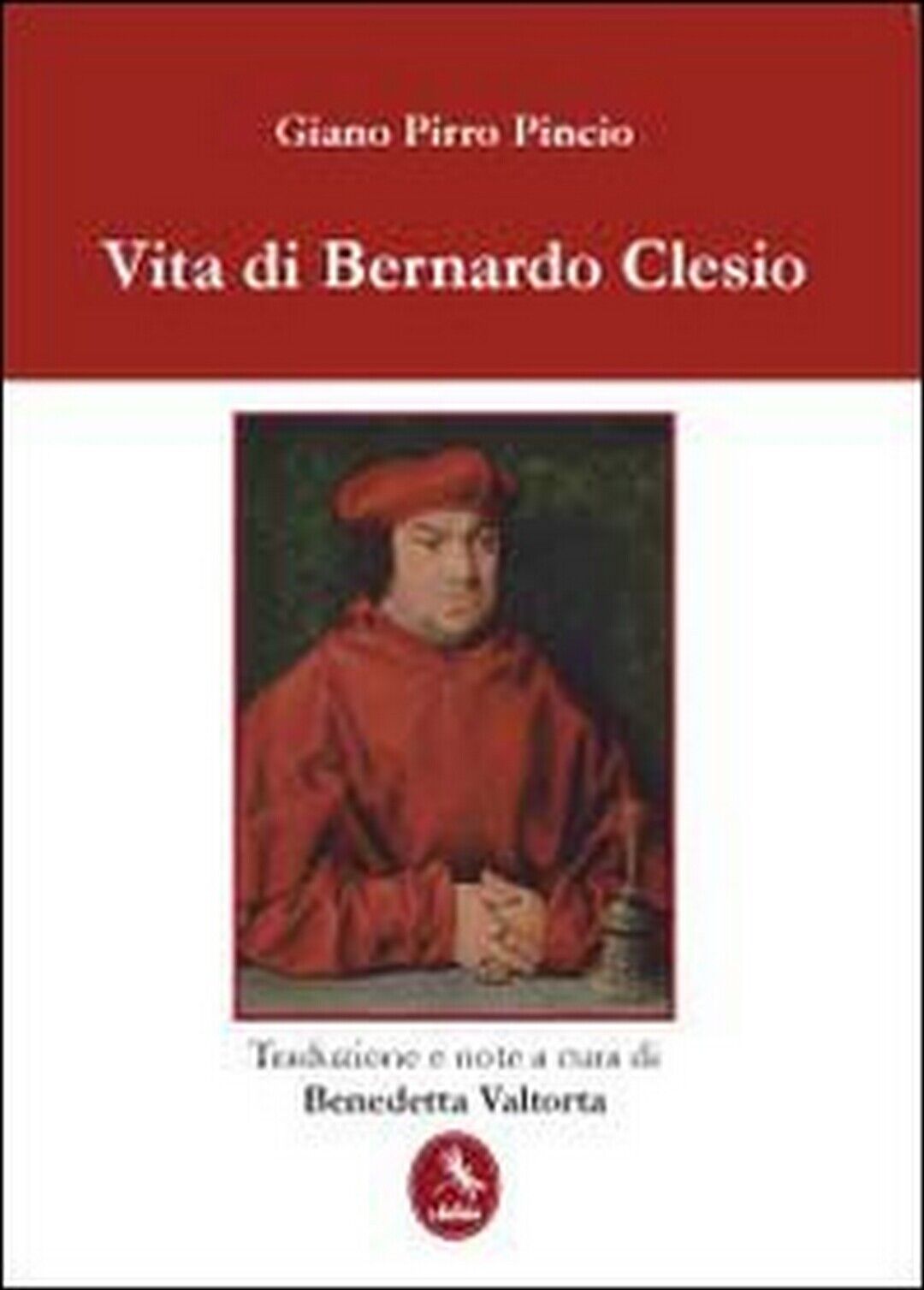 Vita di Bernardo Clesio  di Giano Pirro Pincio,  2012,  Libellula Edizioni