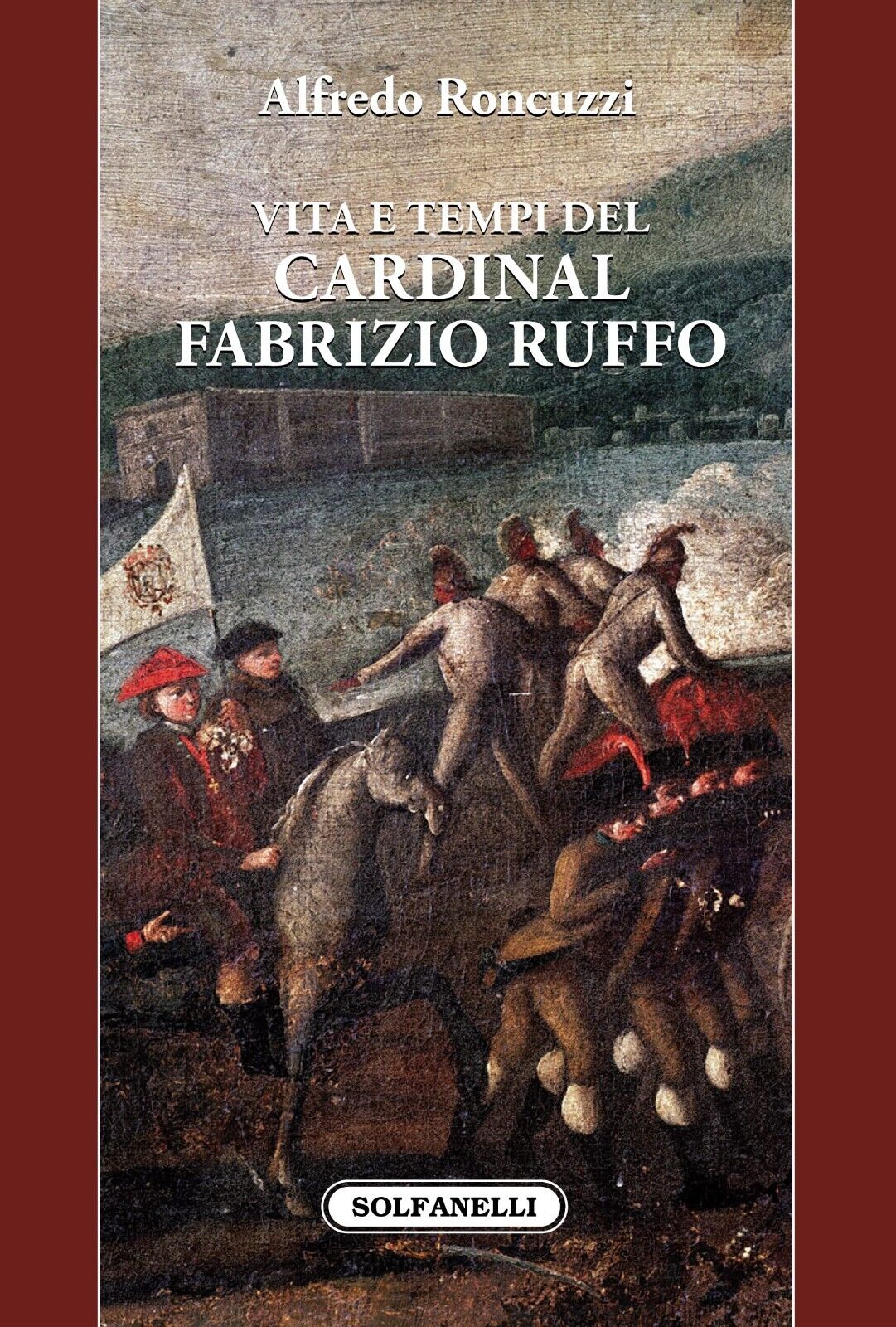  Vita e tempi del cardinal Fabrizio Ruffo di Alfredo Roncuzzi, 2022, Solfanel