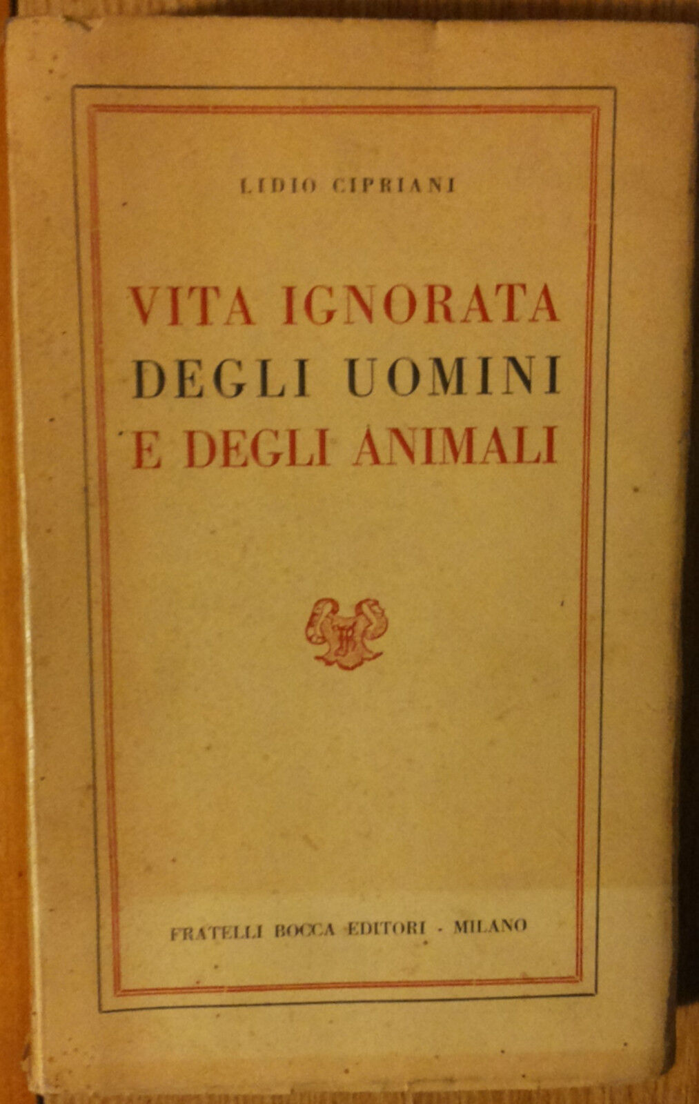 Vita ignorata degli uomini e degli animali - Cipriani - Bocca Editori,1982 - R