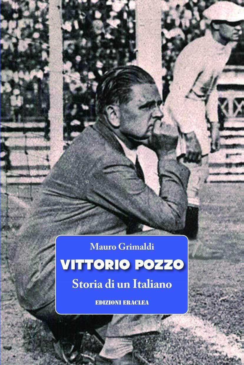 Vittorio Pozzo. Storia di un italiano - Mauro Grimaldi - Eraclea, 2018
