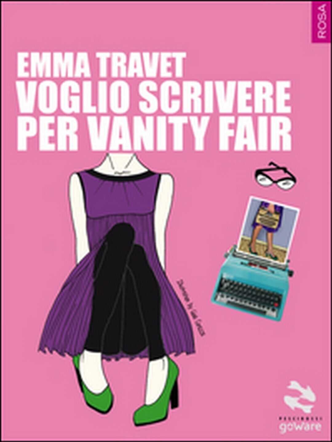 Voglio scrivere per Vanity Fair  di Emma Travet,  2015,  Goware