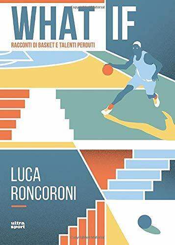 What if: Racconti di basket e talenti perduti - Luca Roncoroni - Ultra, 2019