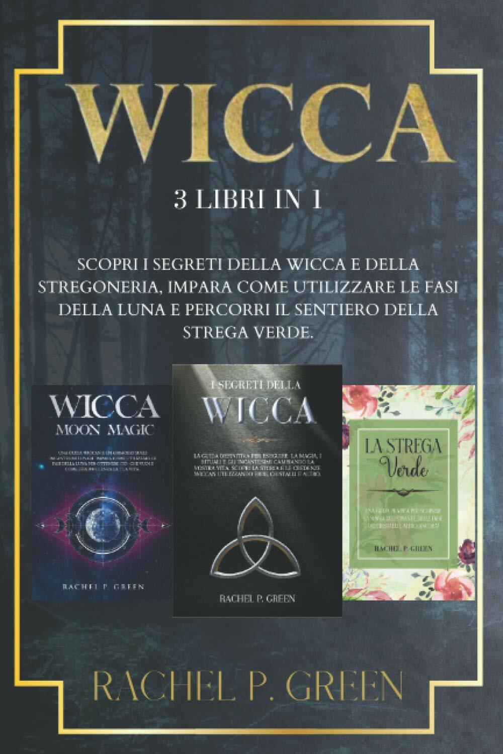 Wicca 3 Libri in 1: Scopri I Segreti Della Wicca e Della Stregoneria, Impara Com