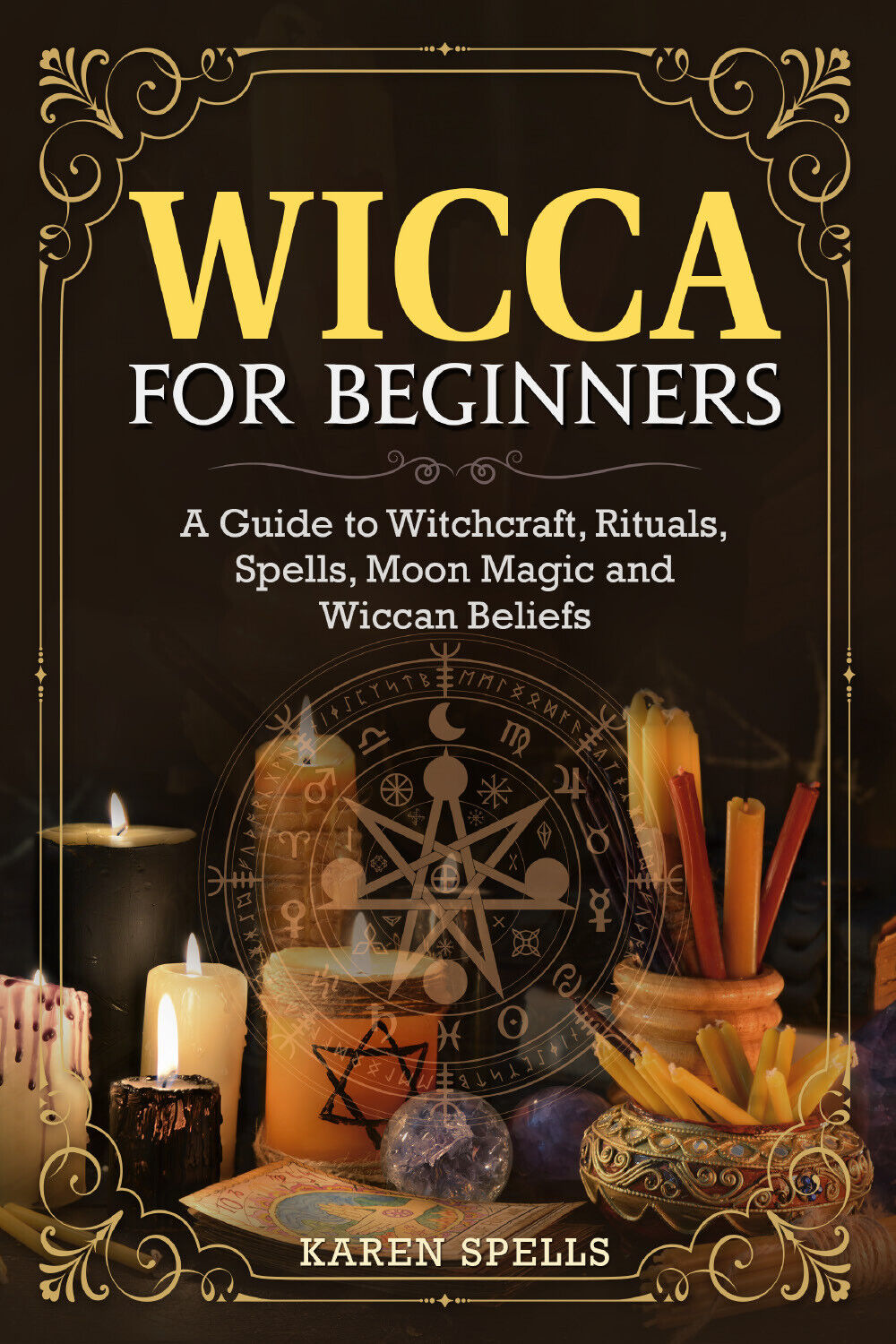 Wicca for Beginners. A Guide to Witchcraft, Rituals, Spells, Moon Magic and Wicc