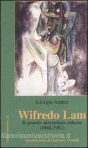Wifredo Lam il grande surrealista cubano (1902-1982) di Giorgio Amico,  2006,  M