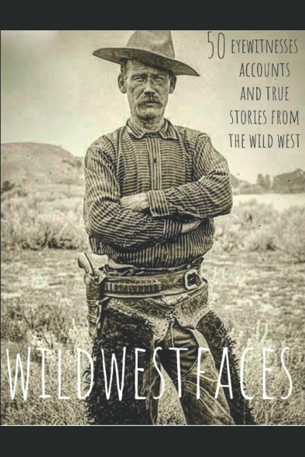 Wildwestfaces di Eyewitnesses Accounts True Stories,  2021,  Indipendently Publ