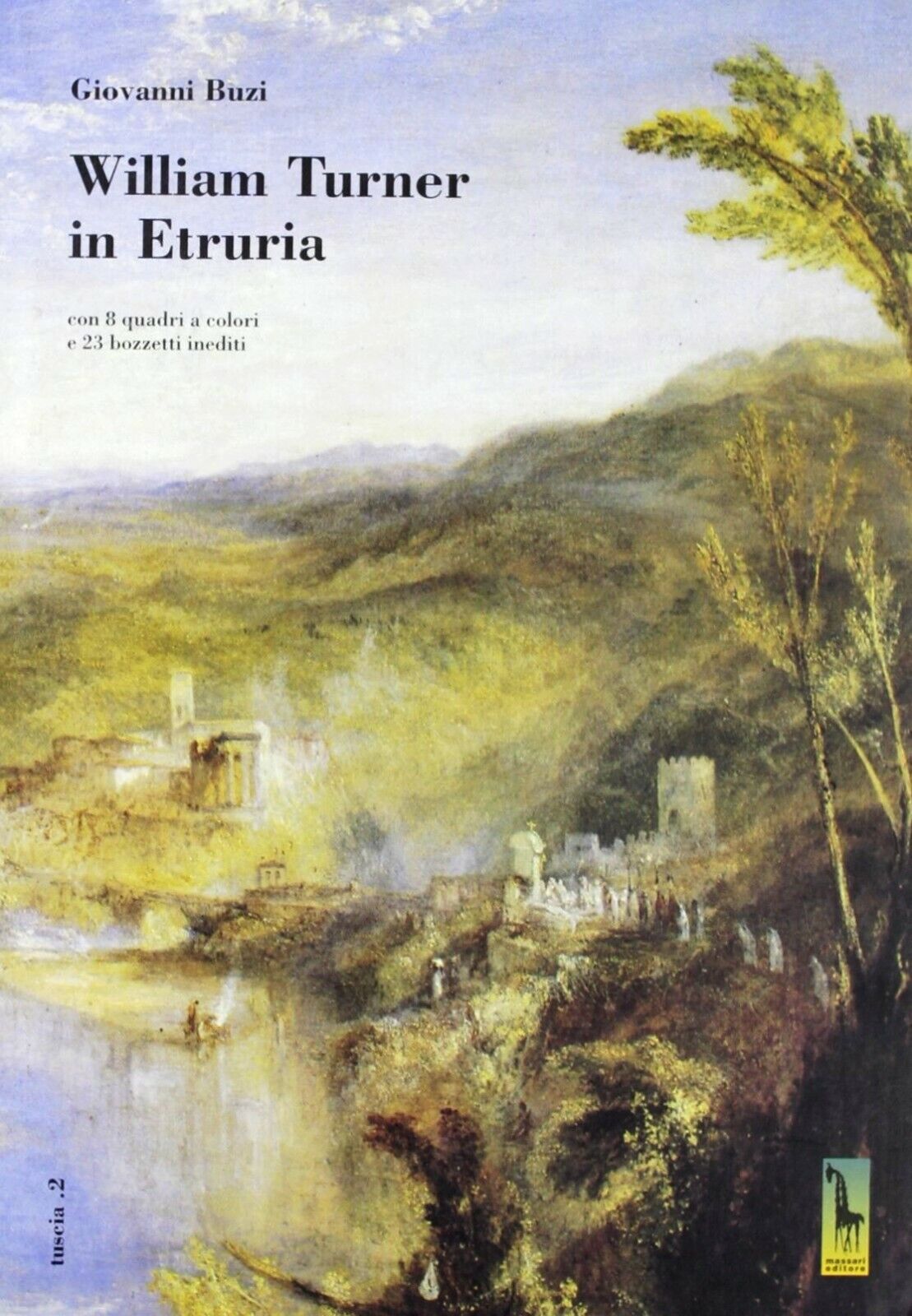 William Turner in Etruria. Con 8 quadri a colori e 23 bozzetti inediti di Giovan