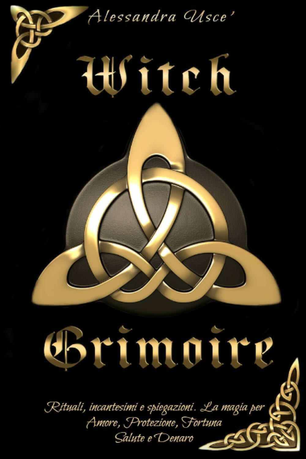 Witch Grimoire: Rituali, incantesimi e spiegazioni. La magia per Amore, Protezio
