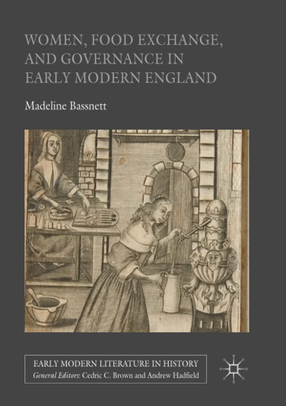 Women, Food Exchange, and Governance in Early Modern England - Madeline Bassnett