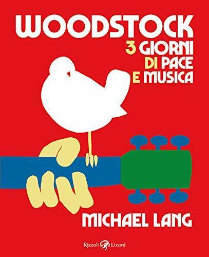 Woodstock. 3 giorni di pace e musica - Michael Lang - Rizzoli Lizard, 2019