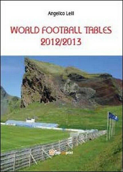 World football tables 2012/2013  di Angelico Lelli,  2013,  Youcanprint  - ER