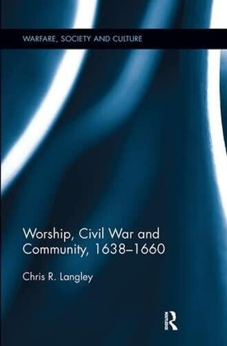 Worship, Civil War and Community, 1638-1660 - Chris R. - Routledge, 2017