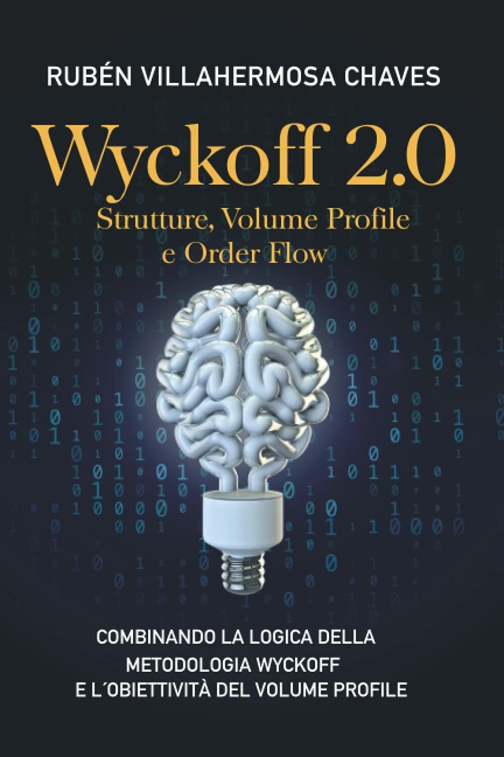 Wyckoff 2. 0: Strutture, Volume Profile e Order Flow di Rub?n Villahermosa,  202